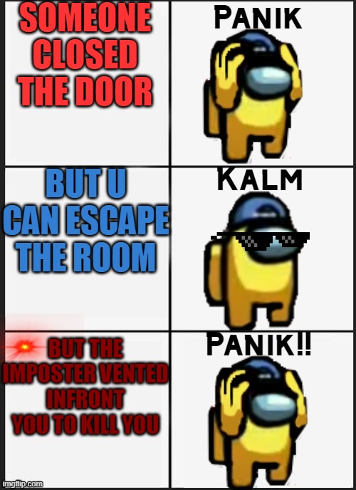 oh hoooo among us meme | SOMEONE CLOSED THE DOOR; BUT U CAN ESCAPE THE ROOM; BUT THE IMPOSTER VENTED INFRONT YOU TO KILL YOU | image tagged in among us panik,panik,among us | made w/ Imgflip meme maker