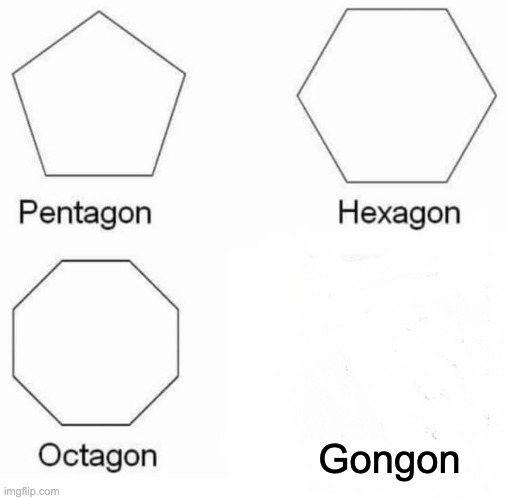 This isn't funny |  Gongon | image tagged in memes,pentagon hexagon octagon | made w/ Imgflip meme maker
