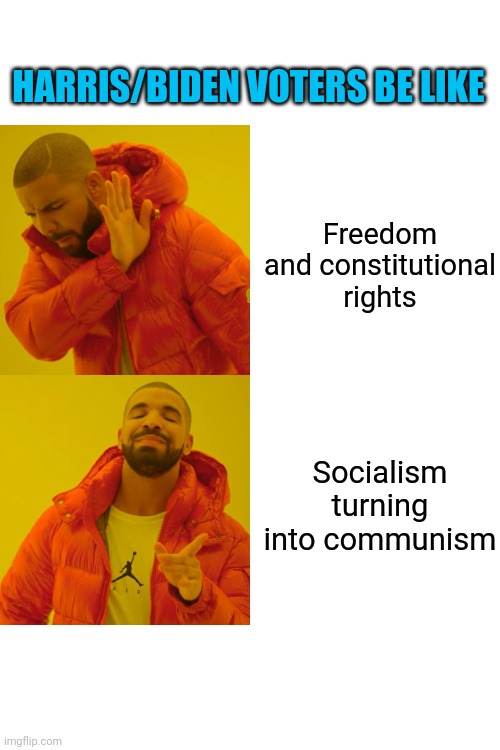 Drake Hotline Bling Meme | Freedom and constitutional rights Socialism turning into communism HARRIS/BIDEN VOTERS BE LIKE | image tagged in memes,drake hotline bling | made w/ Imgflip meme maker