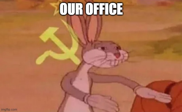 Bugs bunny communist | OUR OFFICE | image tagged in bugs bunny communist | made w/ Imgflip meme maker