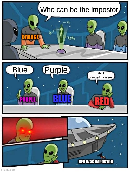 Alien Meeting Suggestion | Who can be the impostor; ORANGE; Purple; Blue; I think orange kinda sus; PURPLE; BLUE; RED; RED WAS IMPOSTOR | image tagged in memes,alien meeting suggestion | made w/ Imgflip meme maker