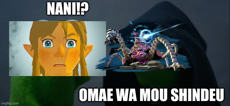 Guardians in breath of the wild be like | NANI!? OMAE WA MOU SHINDEU | image tagged in memes,evil kermit,the legend of zelda breath of the wild | made w/ Imgflip meme maker