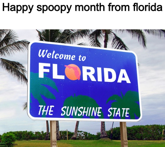 Florida | Happy spoopy month from florida | image tagged in florida,spoopy | made w/ Imgflip meme maker