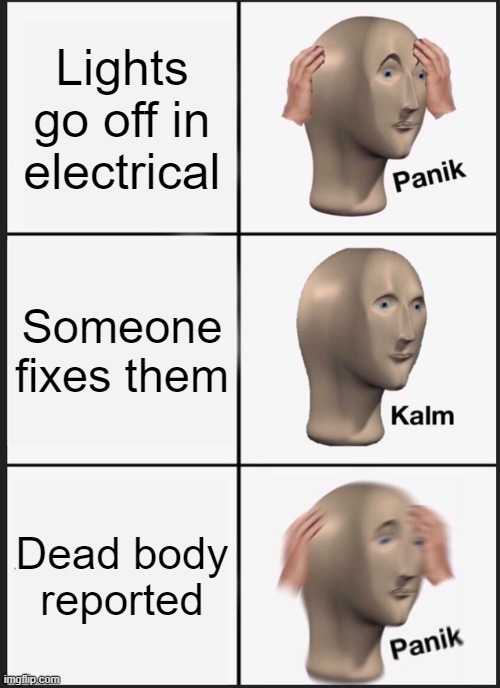 Among Us memes | Lights go off in electrical; Someone fixes them; Dead body reported | image tagged in memes,panik kalm panik | made w/ Imgflip meme maker