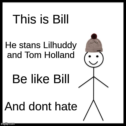 Be Like Bill Meme | This is Bill; He stans Lilhuddy and Tom Holland; Be like Bill; And dont hate | image tagged in memes,be like bill | made w/ Imgflip meme maker