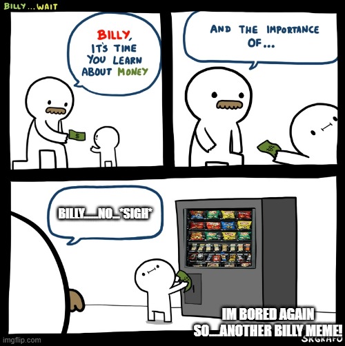Vending Machine |  BILLY......NO...*SIGH*; IM BORED AGAIN SO....ANOTHER BILLY MEME! | image tagged in billy no,lol,bored | made w/ Imgflip meme maker