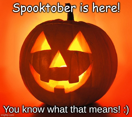 Jack-o-lantern | Spooktober is here! You know what that means! :) | image tagged in jack-o-lantern | made w/ Imgflip meme maker