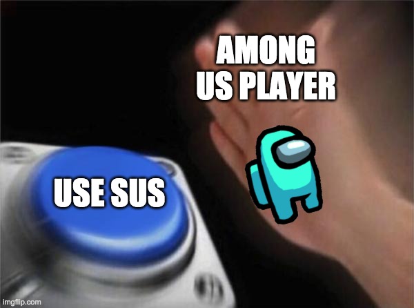 Blank Nut Button Meme | AMONG US PLAYER; USE SUS | image tagged in memes,blank nut button | made w/ Imgflip meme maker