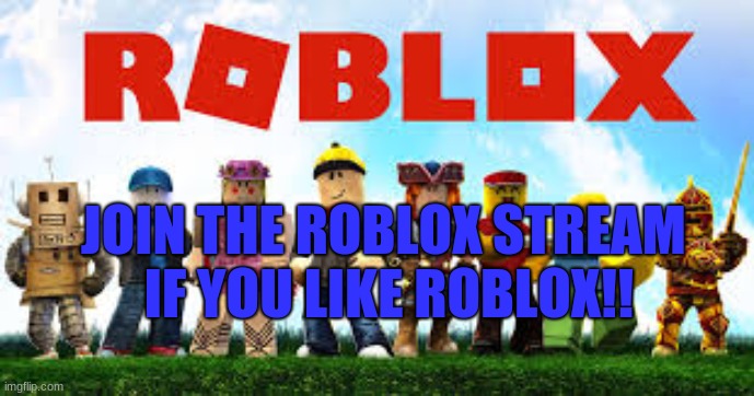 Join the roblox stream | JOIN THE ROBLOX STREAM  IF YOU LIKE ROBLOX!! | image tagged in roblox,roblox meme | made w/ Imgflip meme maker