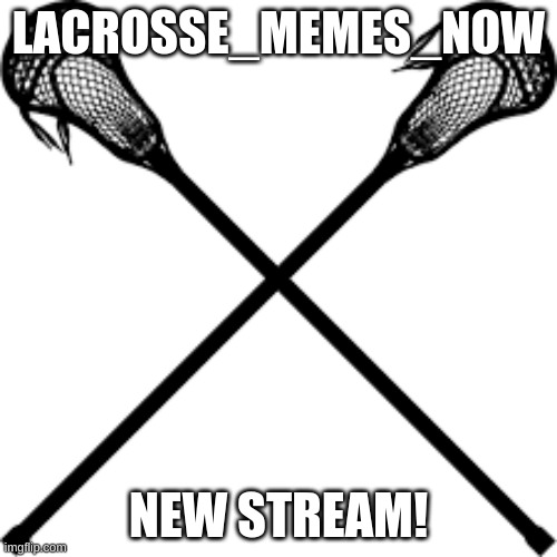 Link in the comments! | LACROSSE_MEMES_NOW; NEW STREAM! | image tagged in lacrosse | made w/ Imgflip meme maker