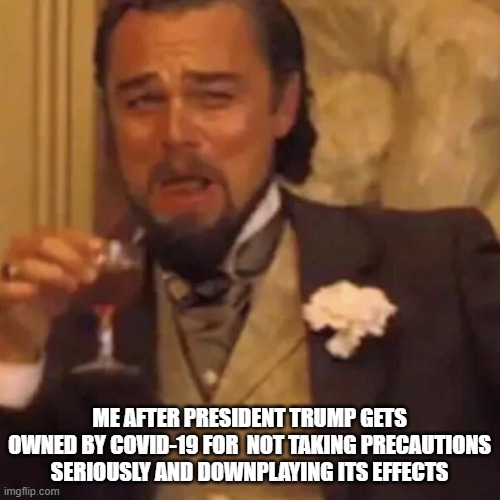 oops | ME AFTER PRESIDENT TRUMP GETS OWNED BY COVID-19 FOR  NOT TAKING PRECAUTIONS SERIOUSLY AND DOWNPLAYING ITS EFFECTS | image tagged in leonardo dicaprio django unchained,leonardo dicaprio,django unchained,covid-19,president trump | made w/ Imgflip meme maker