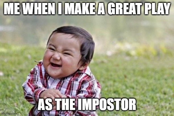 Among Us | ME WHEN I MAKE A GREAT PLAY; AS THE IMPOSTOR | image tagged in memes,evil toddler | made w/ Imgflip meme maker
