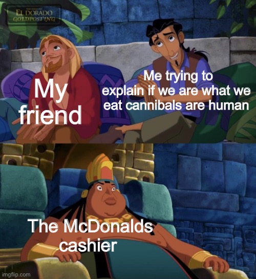 Me trying to explain if we are what we eat cannibals are human; My friend; The McDonalds cashier | made w/ Imgflip meme maker