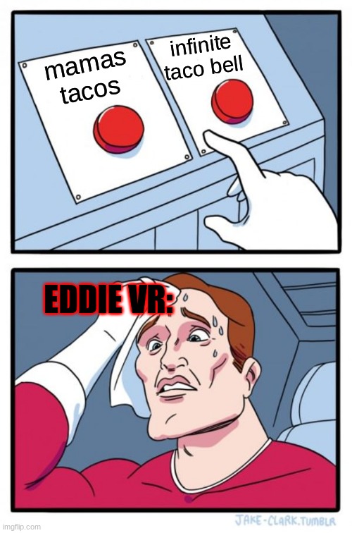 Two Buttons Meme | infinite
taco bell; mamas
tacos; EDDIE VR: | image tagged in memes,two buttons | made w/ Imgflip meme maker