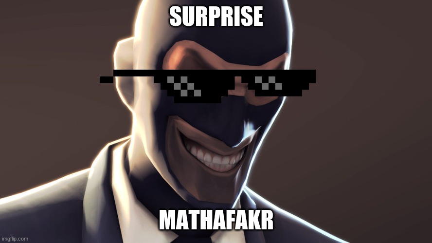 TF2 spy face |  SURPRISE; MATHAFAKR | image tagged in tf2 spy face | made w/ Imgflip meme maker