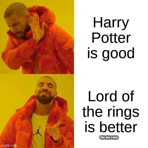 (DARE) | Harry Potter is good; Lord of the rings is better; THIS WAS A DARE | image tagged in memes,drake hotline bling | made w/ Imgflip meme maker