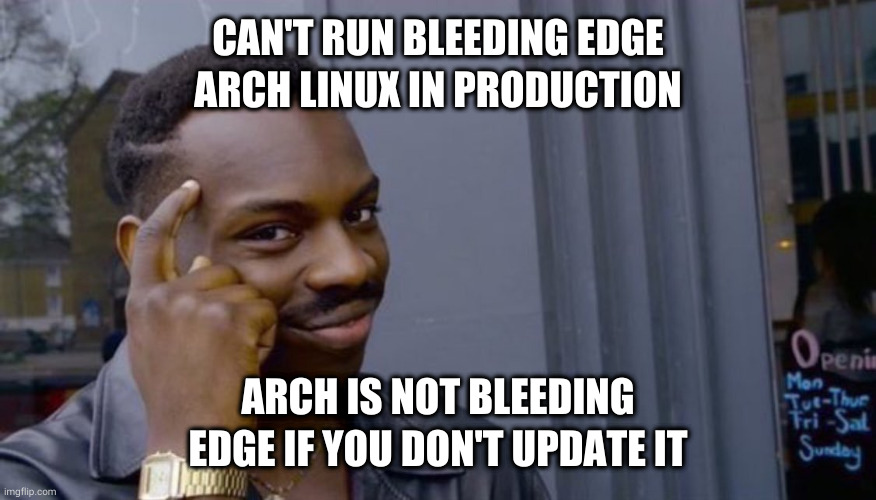 finger to head | CAN'T RUN BLEEDING EDGE ARCH LINUX IN PRODUCTION; ARCH IS NOT BLEEDING EDGE IF YOU DON'T UPDATE IT | image tagged in finger to head | made w/ Imgflip meme maker