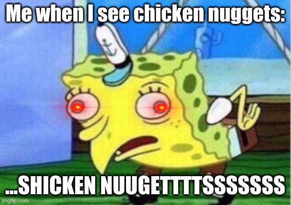 Mocking Spongebob | Me when I see chicken nuggets:; ...SHICKEN NUUGETTTTSSSSSSS | image tagged in memes,mocking spongebob | made w/ Imgflip meme maker