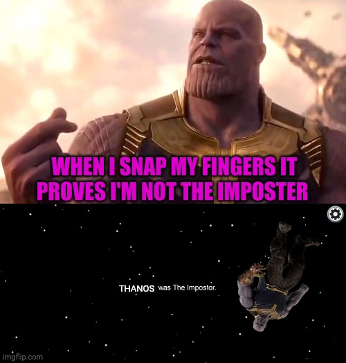 Among us Thanos meme | WHEN I SNAP MY FINGERS IT PROVES I'M NOT THE IMPOSTER; THANOS | image tagged in thanos snap,memes,funny,marvel,among us,avengers | made w/ Imgflip meme maker