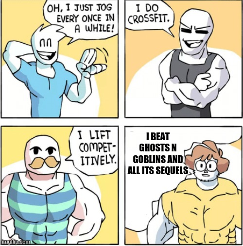 How to Get Stronger | I BEAT GHOSTS N GOBLINS AND ALL ITS SEQUELS | image tagged in increasingly buff,ghosts n goblins | made w/ Imgflip meme maker