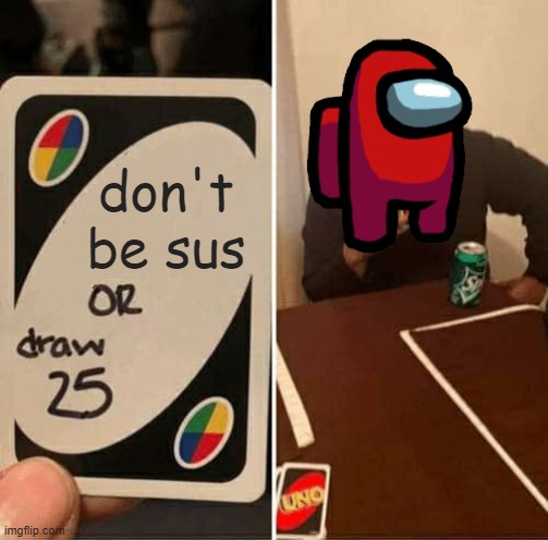 red is sus | don't be sus | image tagged in memes,uno draw 25 cards,among us,sus | made w/ Imgflip meme maker
