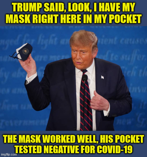 Donald Trump Mask | TRUMP SAID, LOOK, I HAVE MY
MASK RIGHT HERE IN MY POCKET; THE MASK WORKED WELL, HIS POCKET
TESTED NEGATIVE FOR COVID-19 | image tagged in memes,donald trump,face mask,covid-19,challenge accepted,one does not simply | made w/ Imgflip meme maker