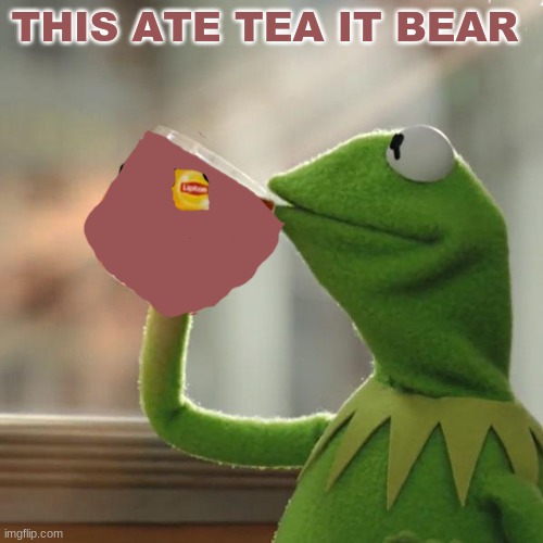 plz like a comet | THIS ATE TEA IT BEAR | image tagged in memes,but that's none of my business,kermit the frog | made w/ Imgflip meme maker