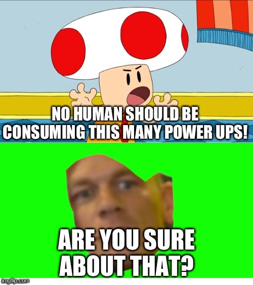 You sure about that Toad? | ARE YOU SURE ABOUT THAT? | image tagged in toad advice | made w/ Imgflip meme maker