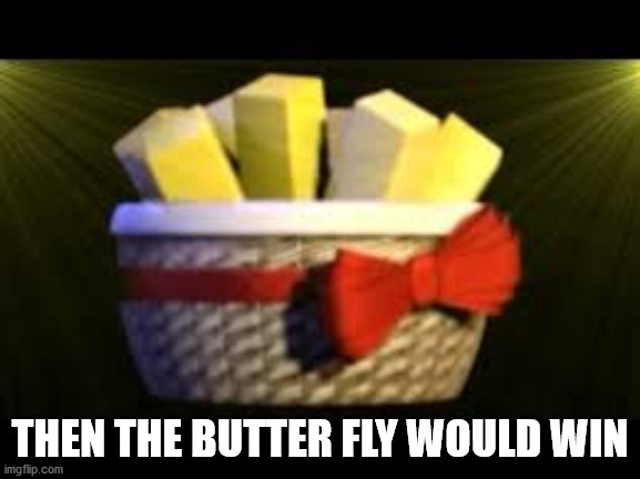 EXOTIC BUTTERS | THEN THE BUTTER FLY WOULD WIN | image tagged in exotic butters | made w/ Imgflip meme maker