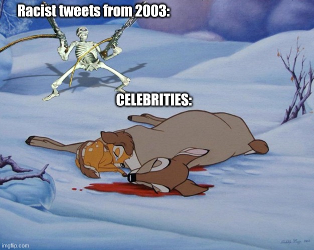 Celebrities go brrrrrr | Racist tweets from 2003:; CELEBRITIES: | image tagged in skeleton with guns and bambi | made w/ Imgflip meme maker