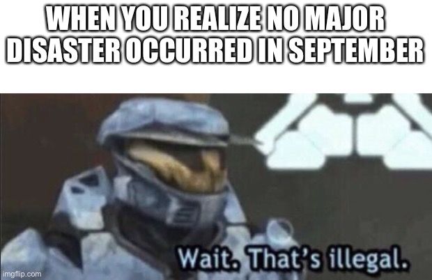 Did God forget he had a torch in his hand? | WHEN YOU REALIZE NO MAJOR DISASTER OCCURRED IN SEPTEMBER | image tagged in funny,memes,funny memes,2020,2020 sucks,wait thats illegal | made w/ Imgflip meme maker