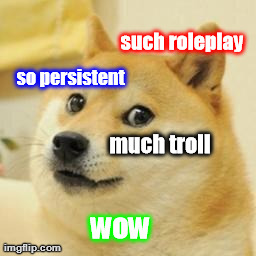 Doge Meme | such roleplay so persistent wow much troll | image tagged in doge | made w/ Imgflip meme maker