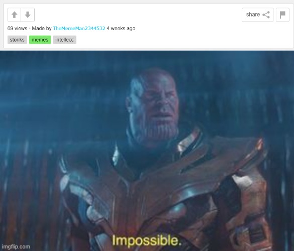 I have achieved the impossible! | image tagged in thanos impossible,69,memes | made w/ Imgflip meme maker