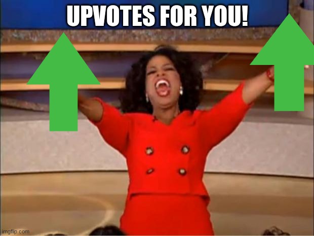 Oprah You Get A Meme | UPVOTES FOR YOU! | image tagged in memes,oprah you get a | made w/ Imgflip meme maker