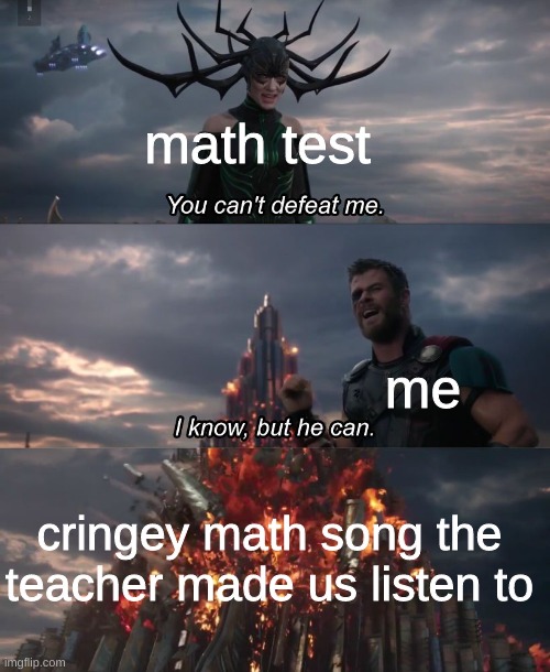 those were the times |  math test; me; cringey math song the teacher made us listen to | image tagged in i know but he can | made w/ Imgflip meme maker