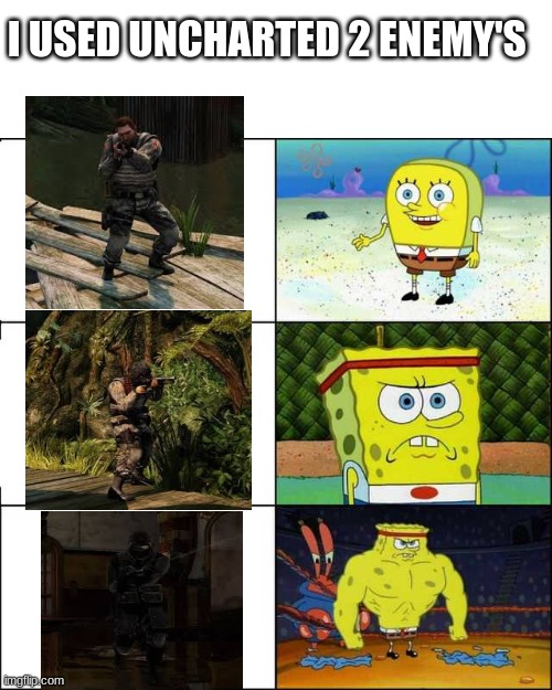 Uncharted 2 enemy's | I USED UNCHARTED 2 ENEMY'S | image tagged in spongebob strong | made w/ Imgflip meme maker