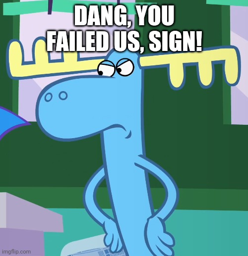 DANG, YOU FAILED US, SIGN! | made w/ Imgflip meme maker