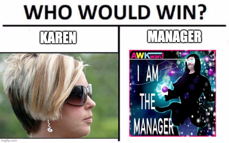 Karens worst nightmare | MANAGER; KAREN | image tagged in karen,manager | made w/ Imgflip meme maker