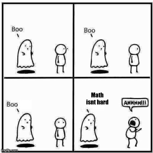 Just to start this month great | Math isnt hard | image tagged in ghost boo | made w/ Imgflip meme maker