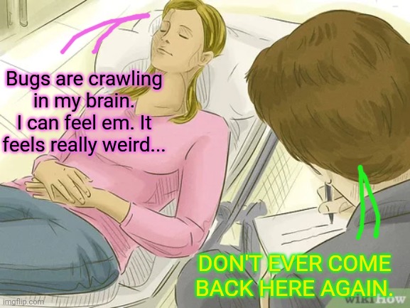 I'm not welcome back! | Bugs are crawling in my brain. I can feel em. It feels really weird... DON'T EVER COME BACK HERE AGAIN. | image tagged in therapist,bugs,psychology | made w/ Imgflip meme maker
