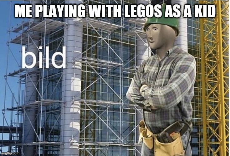 bild meme | ME PLAYING WITH LEGOS AS A KID | image tagged in bild meme | made w/ Imgflip meme maker