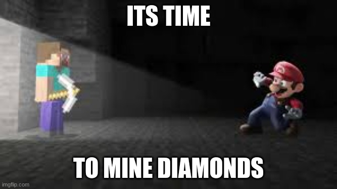 It's time | ITS TIME; TO MINE DIAMONDS | image tagged in minecraft,super smash bros,spooktober | made w/ Imgflip meme maker