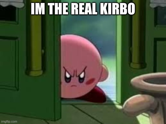 Pissed off Kirby |  IM THE REAL KIRBO | image tagged in pissed off kirby | made w/ Imgflip meme maker