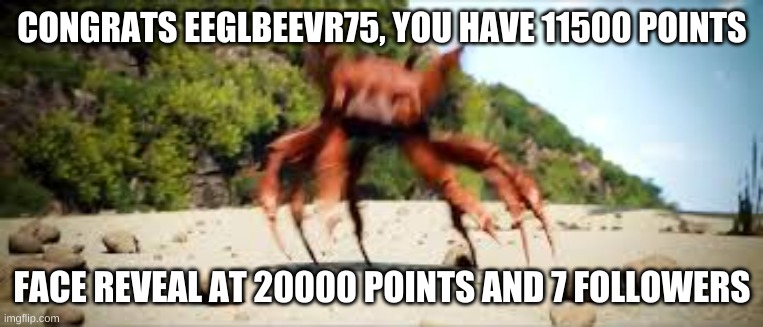 point party!!!!!!! hand reveal at 15750 points | CONGRATS EEGLBEEVR75, YOU HAVE 11500 POINTS; FACE REVEAL AT 20000 POINTS AND 7 FOLLOWERS | image tagged in crab rave | made w/ Imgflip meme maker