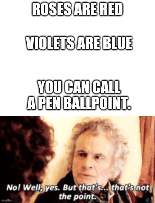 But that's not the point. | VIOLETS ARE BLUE; ROSES ARE RED; YOU CAN CALL A PEN BALLPOINT. | image tagged in blank white template,but that's not the point | made w/ Imgflip meme maker