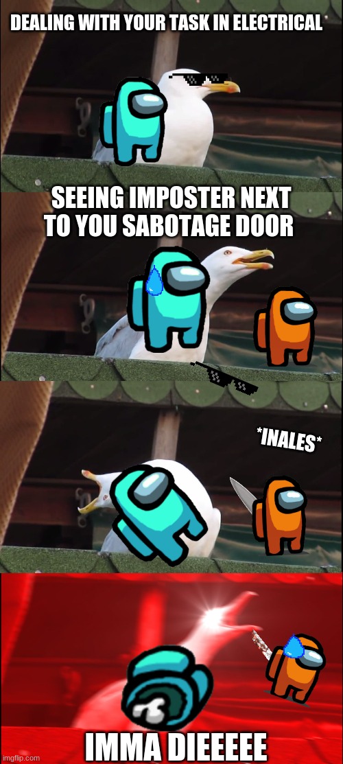 Inhaling Seagull Meme | DEALING WITH YOUR TASK IN ELECTRICAL; SEEING IMPOSTER NEXT TO YOU SABOTAGE DOOR; *INALES*; IMMA DIEEEEE | image tagged in memes,inhaling seagull | made w/ Imgflip meme maker