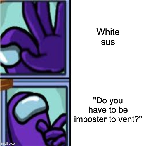 I actually did this my first game | White sus; "Do you have to be imposter to vent?" | image tagged in drake blank | made w/ Imgflip meme maker