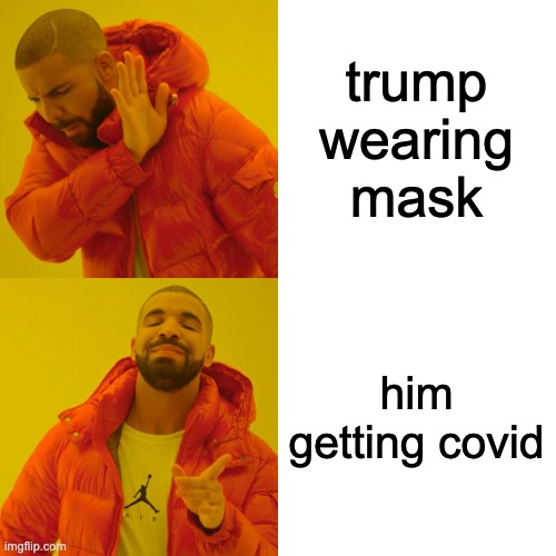 Drake Hotline Bling Meme | trump wearing mask him getting covid | image tagged in memes,drake hotline bling | made w/ Imgflip meme maker