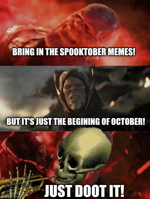 just doot it! | BRING IN THE SPOOKTOBER MEMES! BUT IT'S JUST THE BEGINING OF OCTOBER! JUST DOOT IT! | image tagged in spooktober,spooky scary skeletons,doot,thanos just do it | made w/ Imgflip meme maker