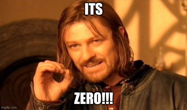 One Does Not Simply | ITS; ZERO!!! | image tagged in memes,one does not simply | made w/ Imgflip meme maker